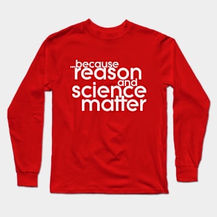 ...because reason and science matter Long Sleeve T-Shirt